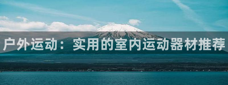 fb体育平台是正规平台吗知乎:户外运动:实用的室内运动器材推